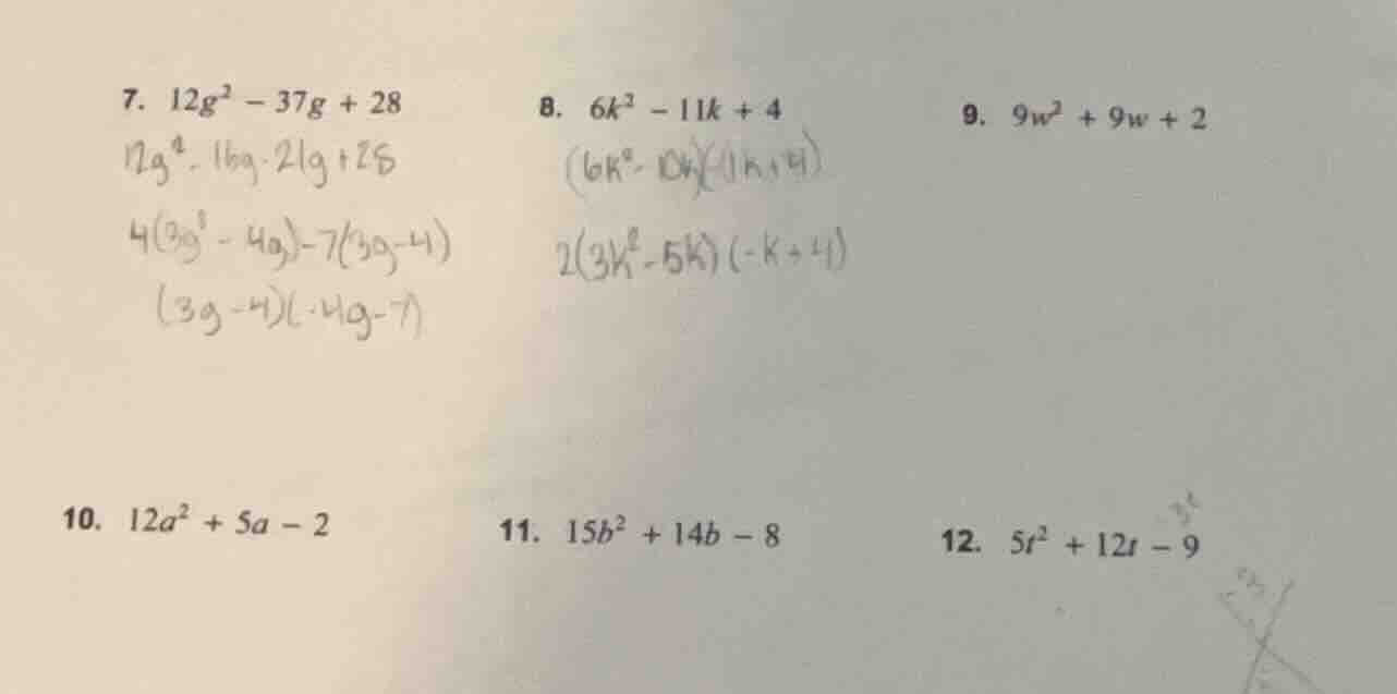 7. $12g^2 - 37g + 28$ 8. $6k^2 - 11k + 4$ 9. $9w^2 + 9w + 2$ 10. $12a^2…