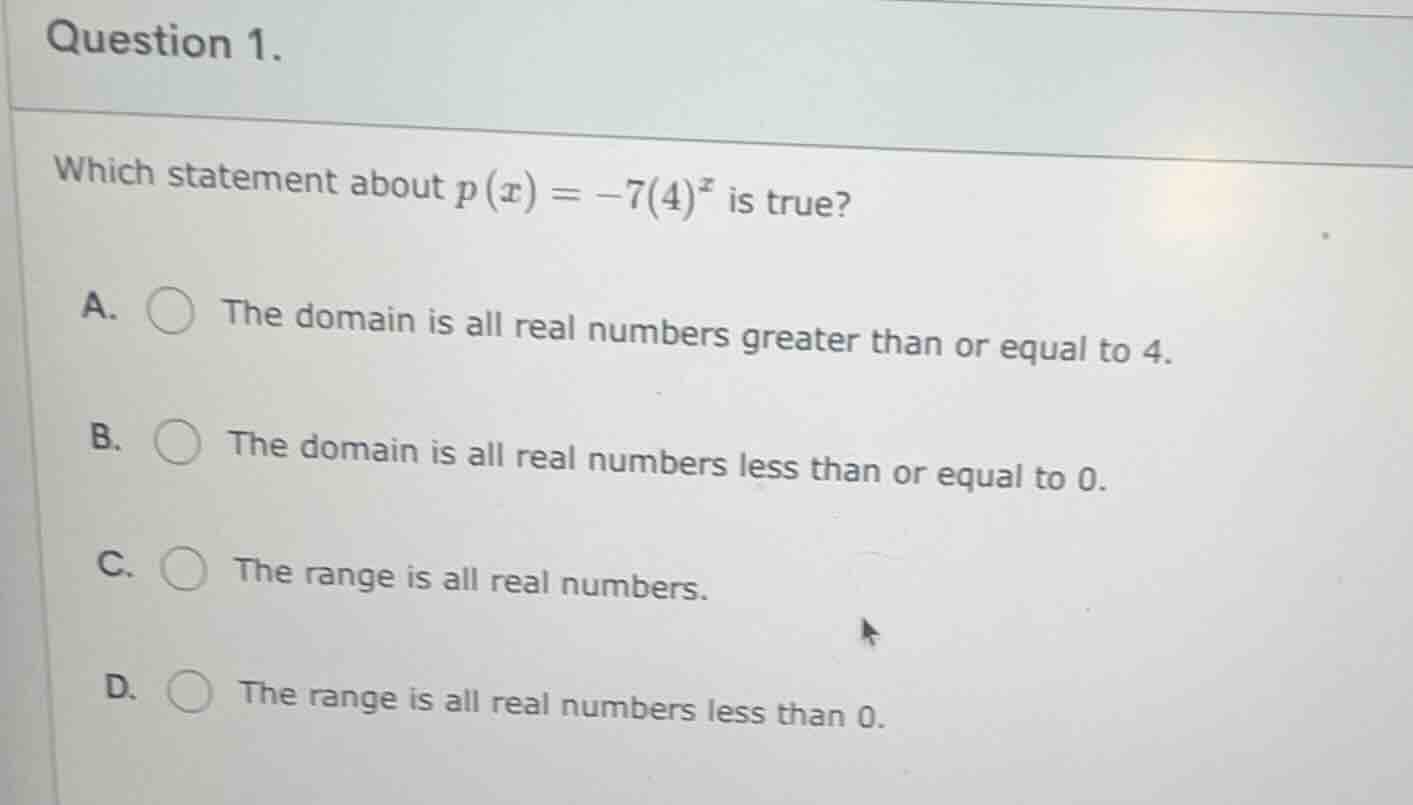 question 1. which statement about $p(x) = -7(4)^x$ is true? a. the doma…