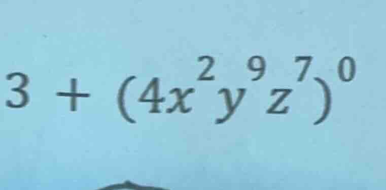 3 + (4x²y⁹z⁷)⁰