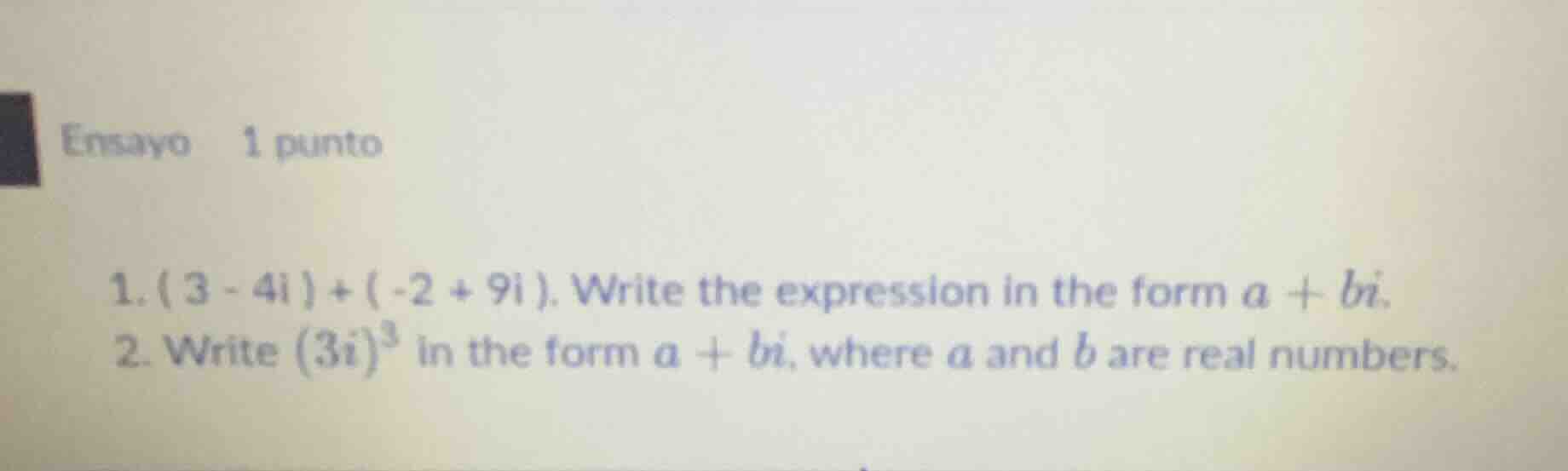 ensayo 1 punto 1. ( 3 - 4i ) + ( -2 + 9i ). write the expression in the…