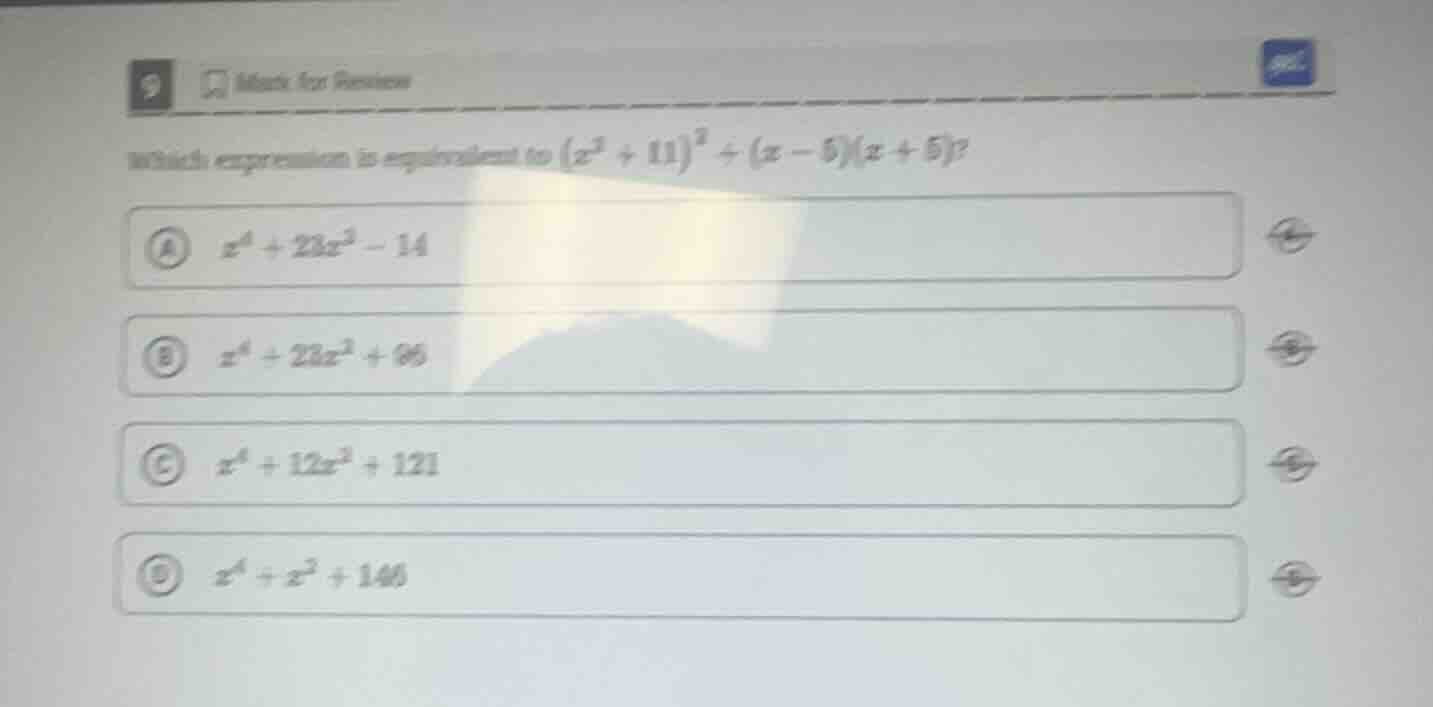 9 mark for review which expression is equivalent to ((x^2 + 11)^2 - (x …