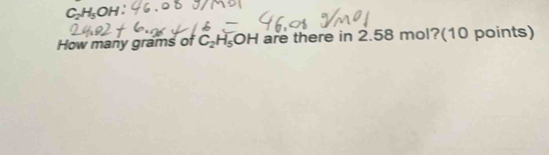 c₂h₅oh: 46.08 g/mol how many grams of c₂h₅oh are there in 2.58 mol?(10 …