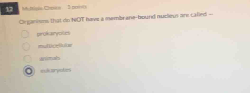 12 multiple choice 3 points organisms that do not have a membrane - bou…