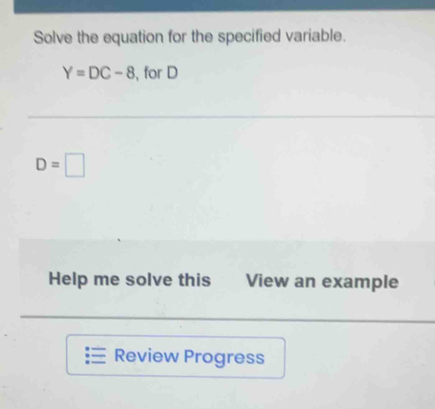 solve the equation for the specified variable. y = dc - 8, for d d = he…