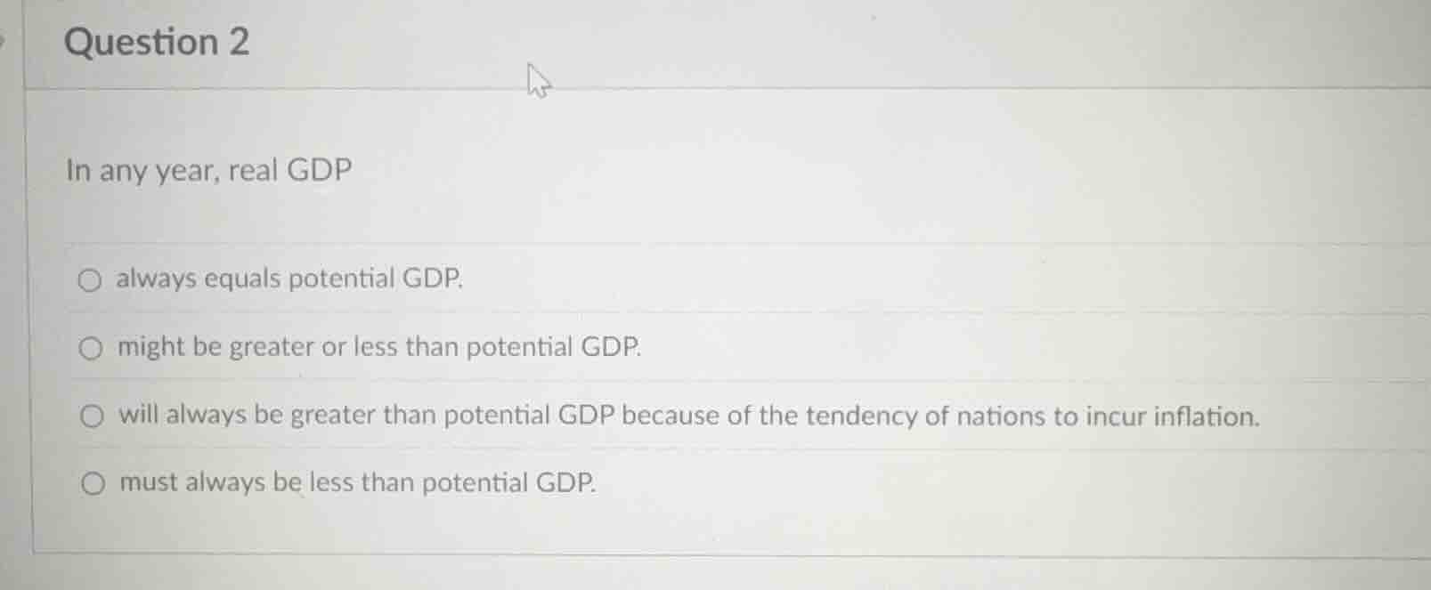 question 2 in any year, real gdp ○ always equals potential gdp. ○ might…