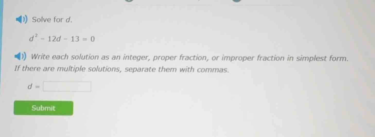 solve for d. $d^2 - 12d - 13 = 0$ write each solution as an integer, pr…