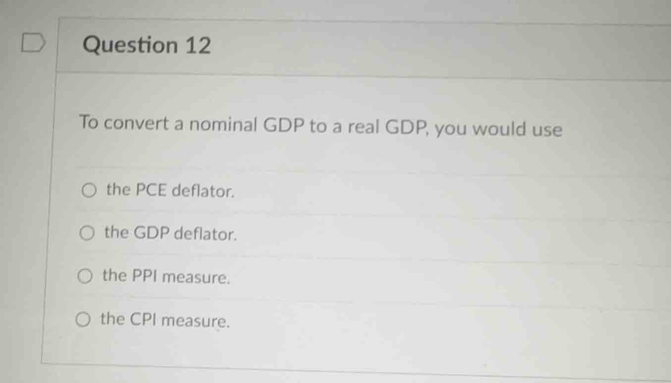 question 12 to convert a nominal gdp to a real gdp, you would use ○ the…