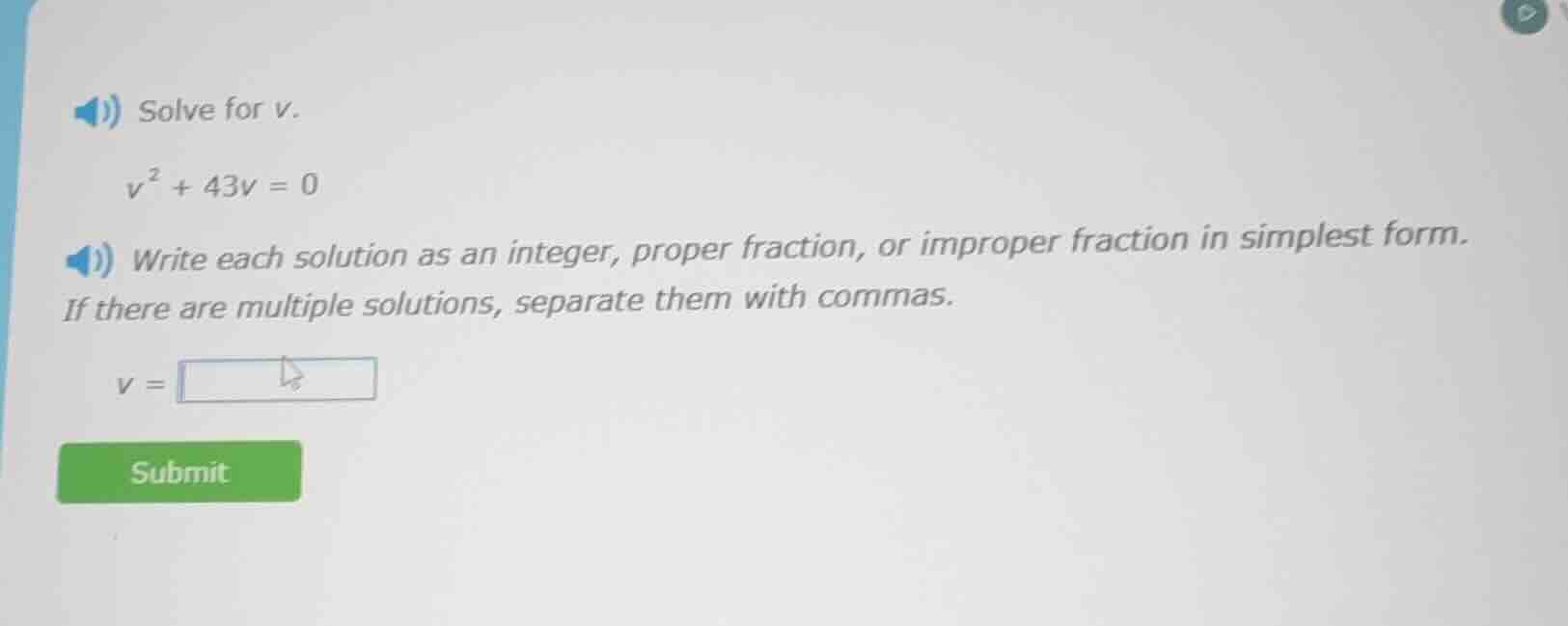 solve for v. $v^2 + 43v = 0$ write each solution as an integer, proper …