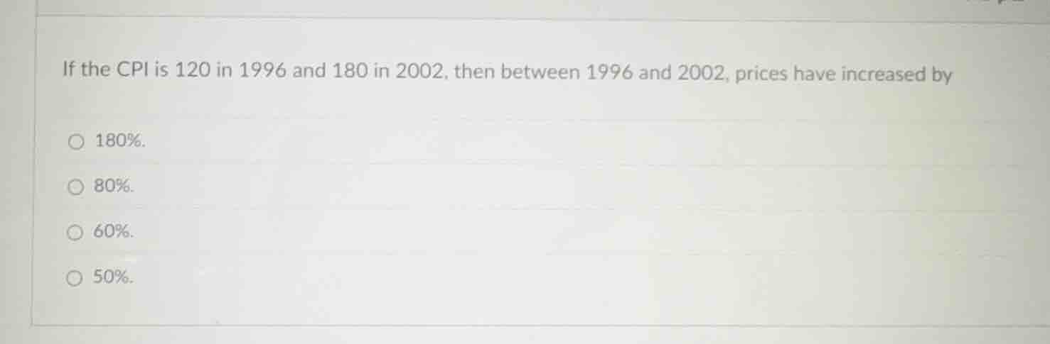 if the cpi is 120 in 1996 and 180 in 2002, then between 1996 and 2002, …