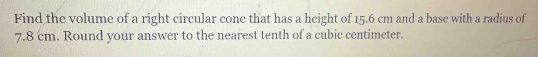 find the volume of a right circular cone that has a height of 15.6 cm a…
