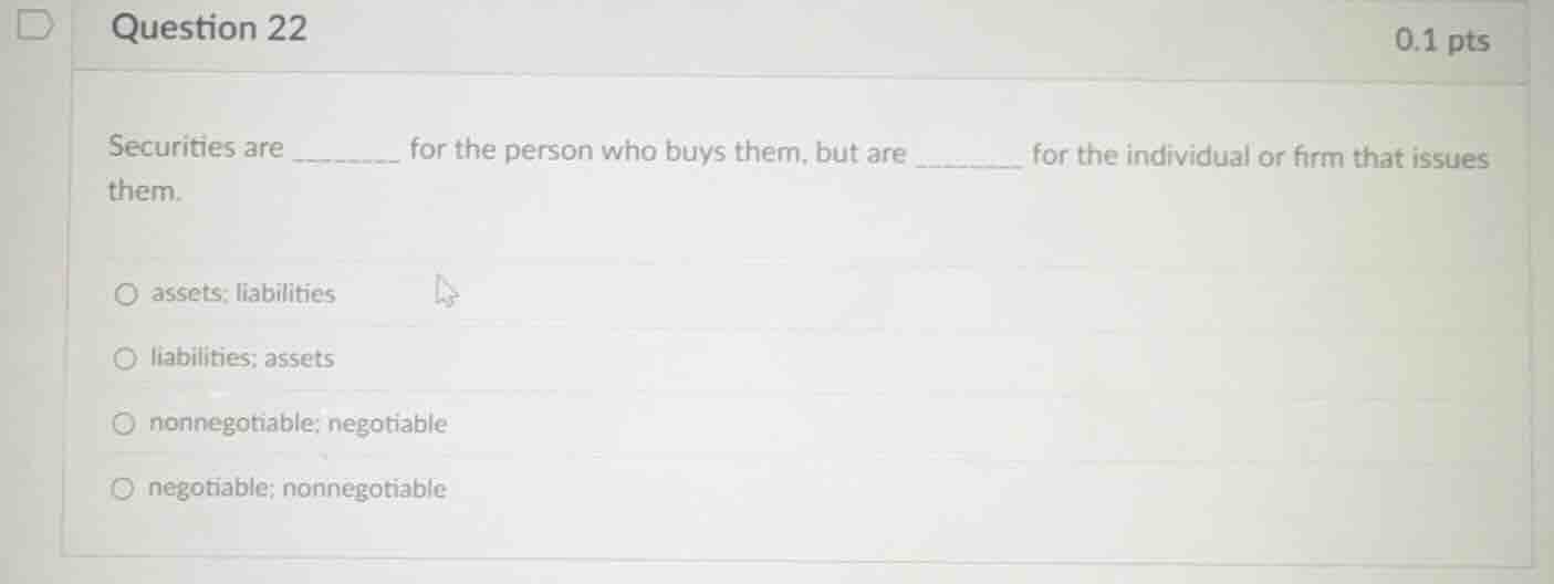 question 22 0.1 pts securities are ______ for the person who buys them,…