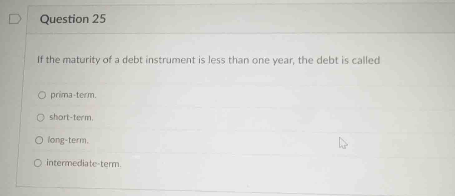 question 25 if the maturity of a debt instrument is less than one year,…