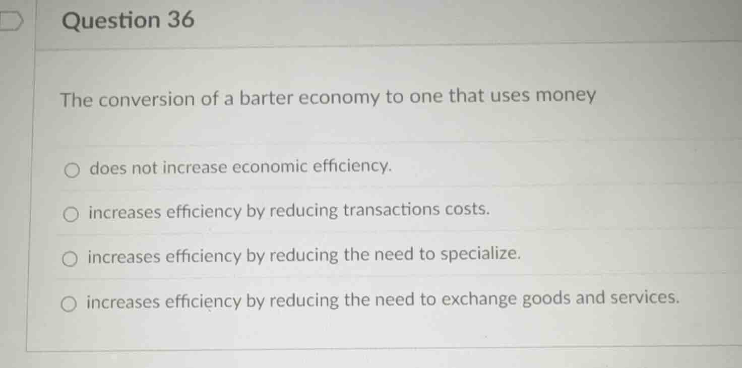 question 36 the conversion of a barter economy to one that uses money d…