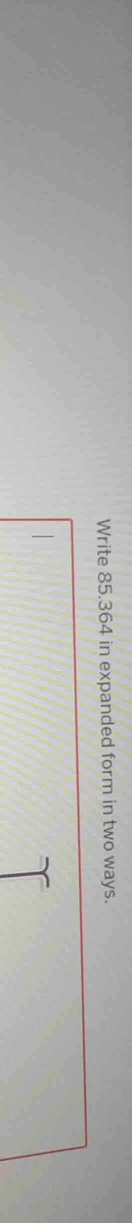 write 85.364 in expanded form in two ways.