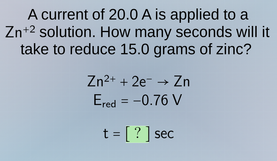 a current of 20.0 a is applied to a zn⁺² solution. how many seconds wil…