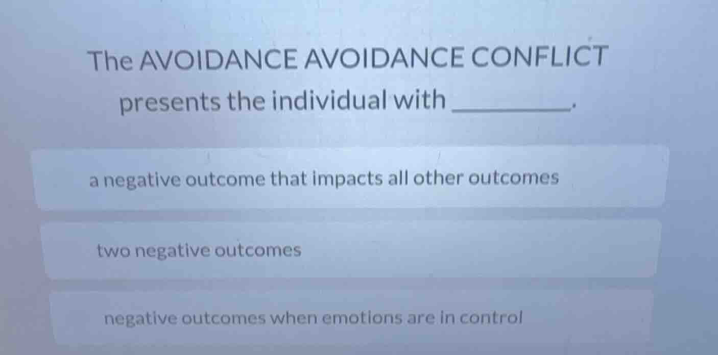 the avoidance avoidance conflict presents the individual with ______. a…
