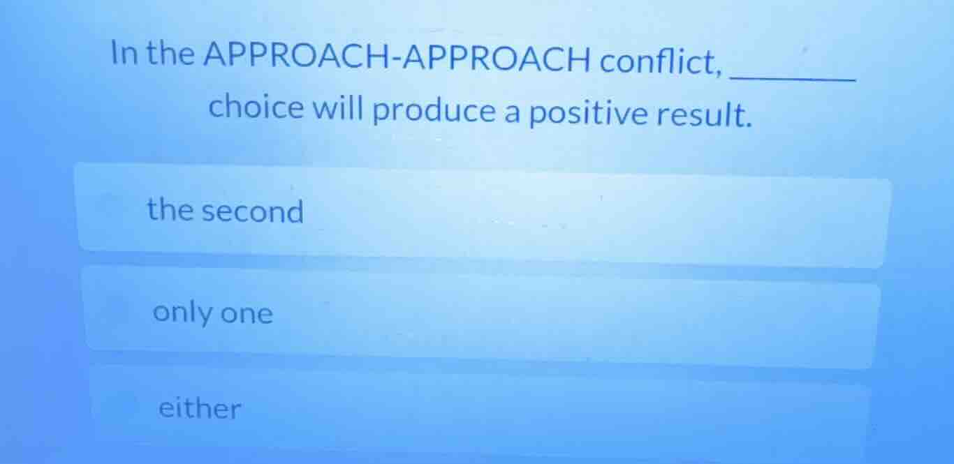 in the approach-approach conflict, ______ choice will produce a positiv…