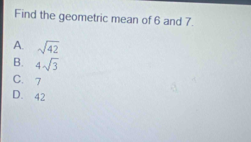 find the geometric mean of 6 and 7. a. \\(\\sqrt{42}\\) b. \\(4\\sqrt{3…