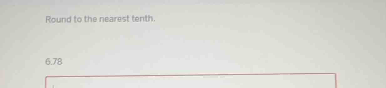 round to the nearest tenth. 6.78