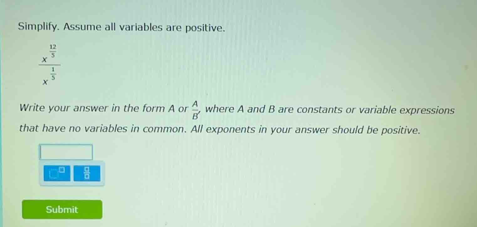 simplify. assume all variables are positive.\\(\frac{x^{\frac{12}{5}}}{…