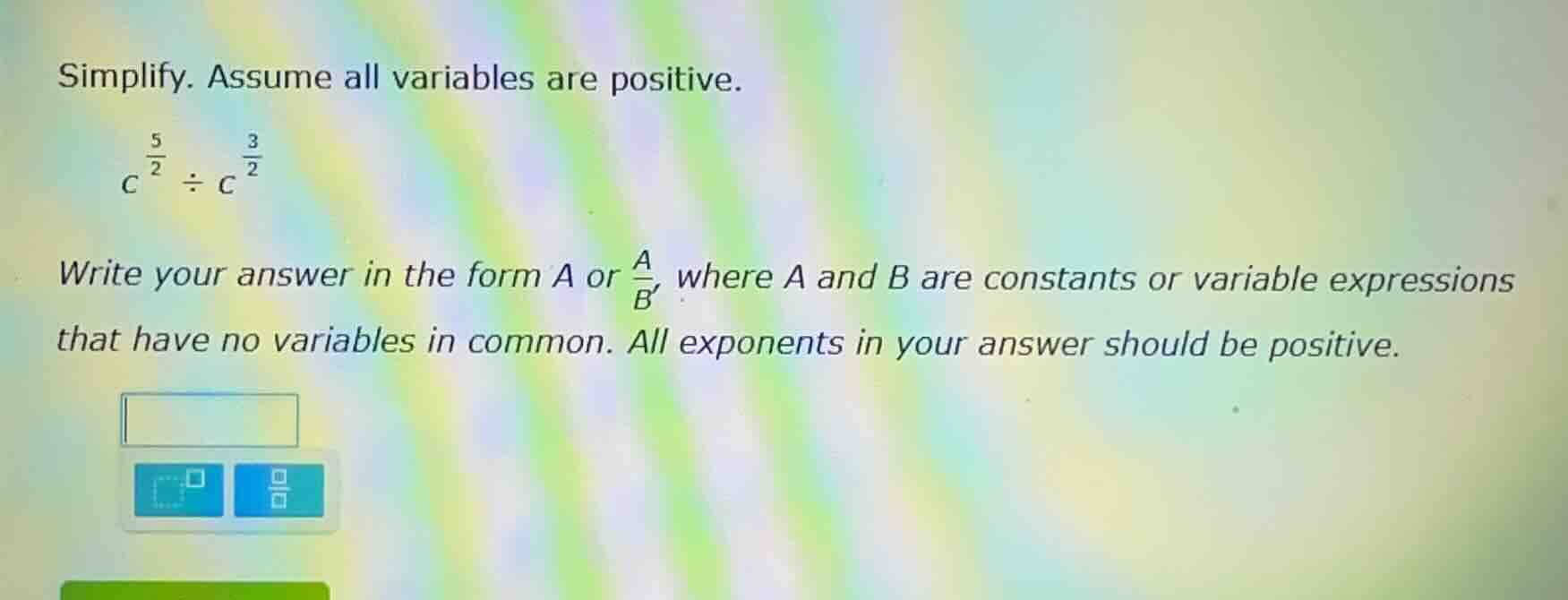 simplify. assume all variables are positive. $c^{\\frac{5}{2}} \\div c^…