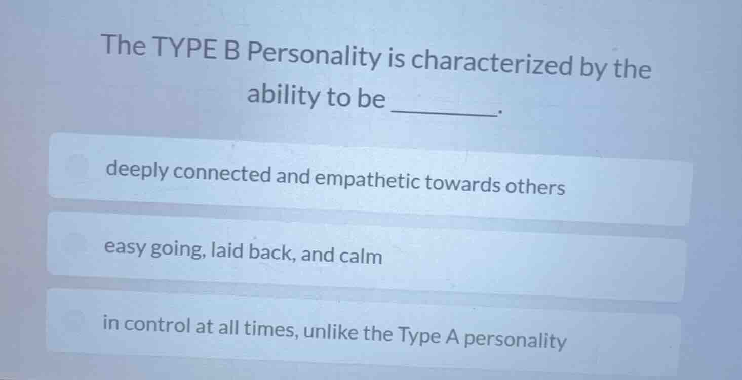 the type b personality is characterized by the ability to be ______. de…