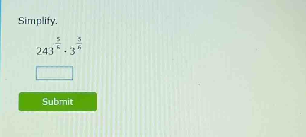 simplify. $243^{\\frac{5}{6}} \\cdot 3^{\\frac{5}{6}}$