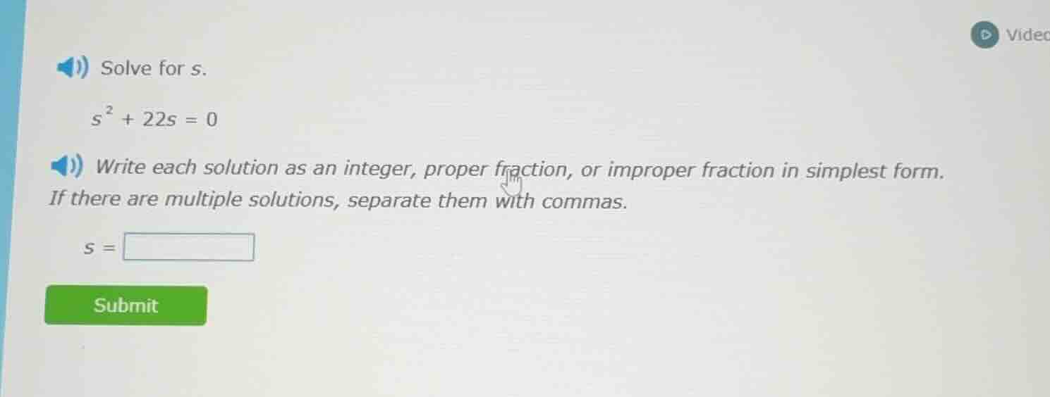 solve for s. $s^{2}+22s = 0$ write each solution as an integer, proper …