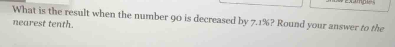 what is the result when the number 90 is decreased by 7.1%? round your …