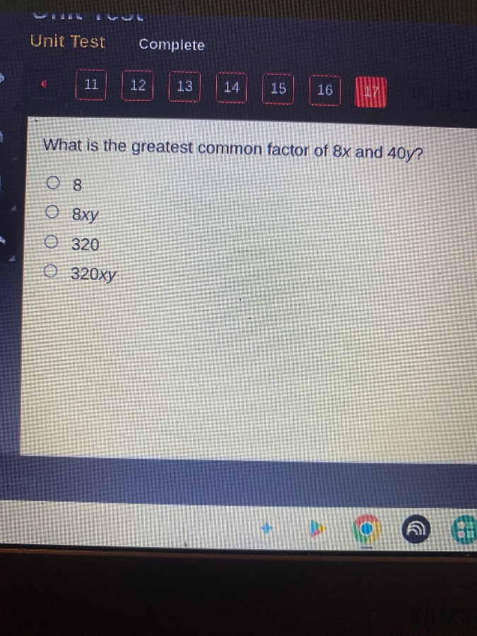 what is the greatest common factor of 8x and 40y? ○ 8 ○ 8xy ○ 320 ○ 320…