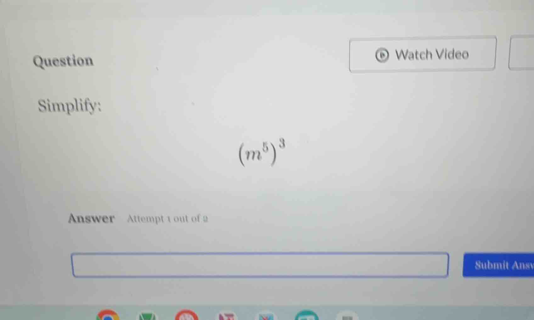 question simplify: $(m^5)^3$ answer attempt 1 out of 2