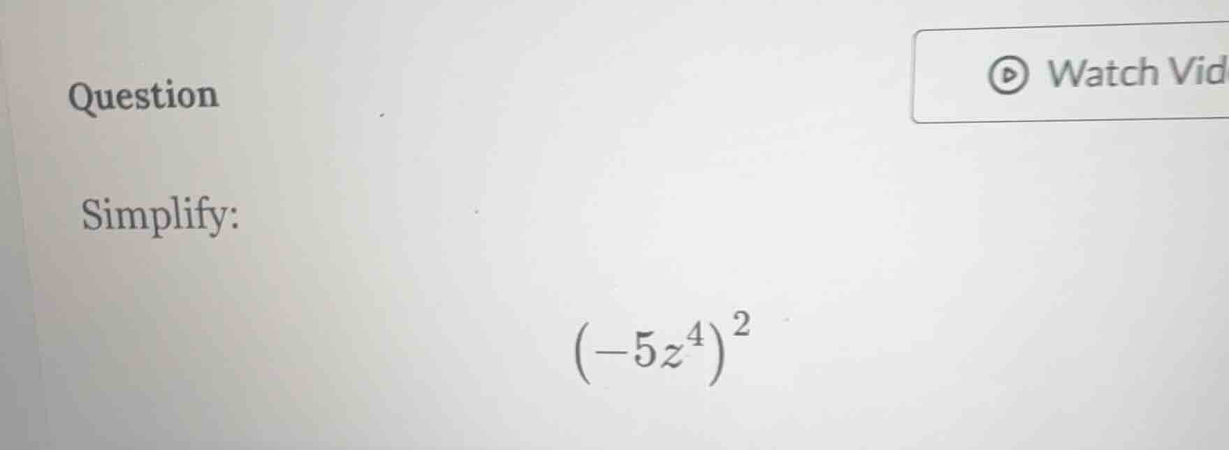 question simplify: $left(-5z^{4} ight)^{2}$