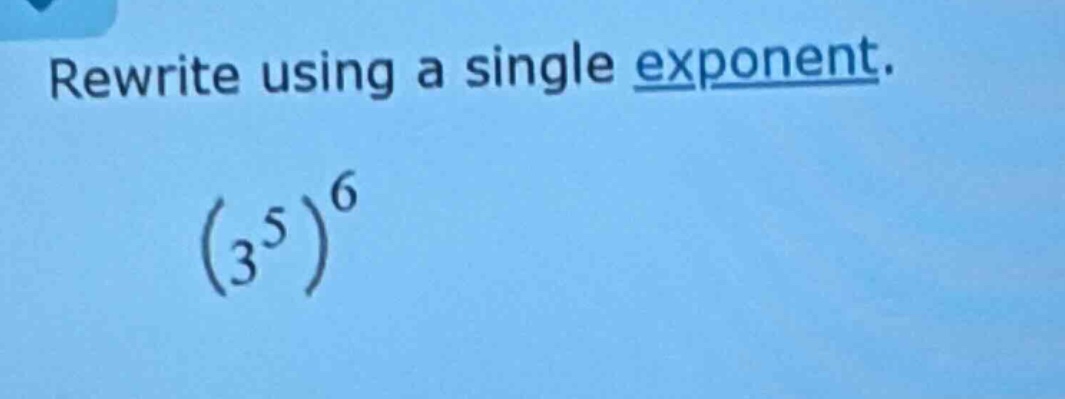 rewrite using a single exponent.\\(\\left(3^{5}\ ight)^{6}\\)