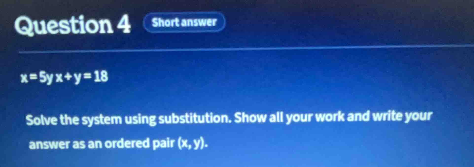 question 4 short answer x=5y x+y=18 solve the system using substitution…