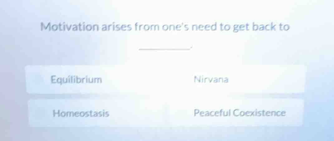 motivation arises from one’s need to get back to ______. equilibrium ni…