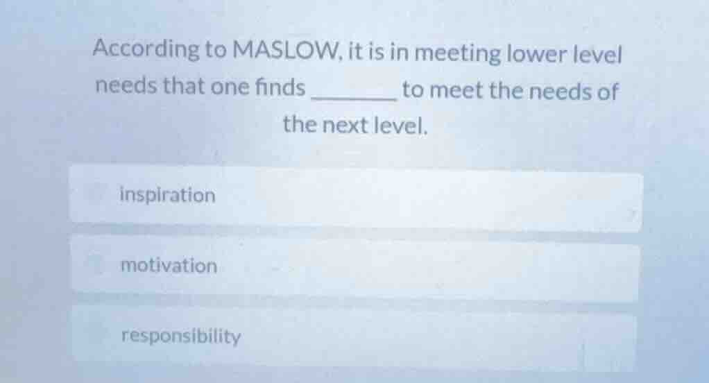 according to maslow, it is in meeting lower level needs that one finds …