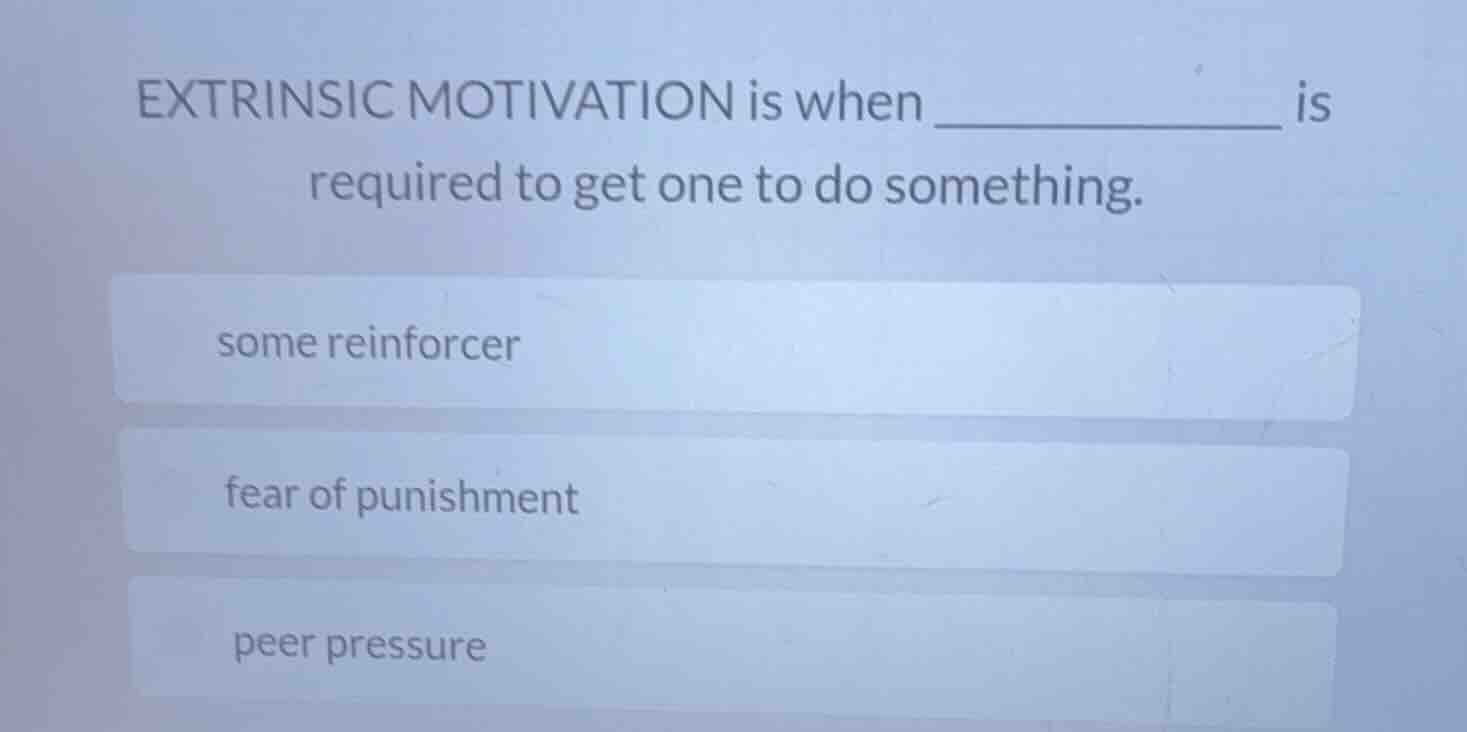 extrinsic motivation is when ___________ is required to get one to do s…