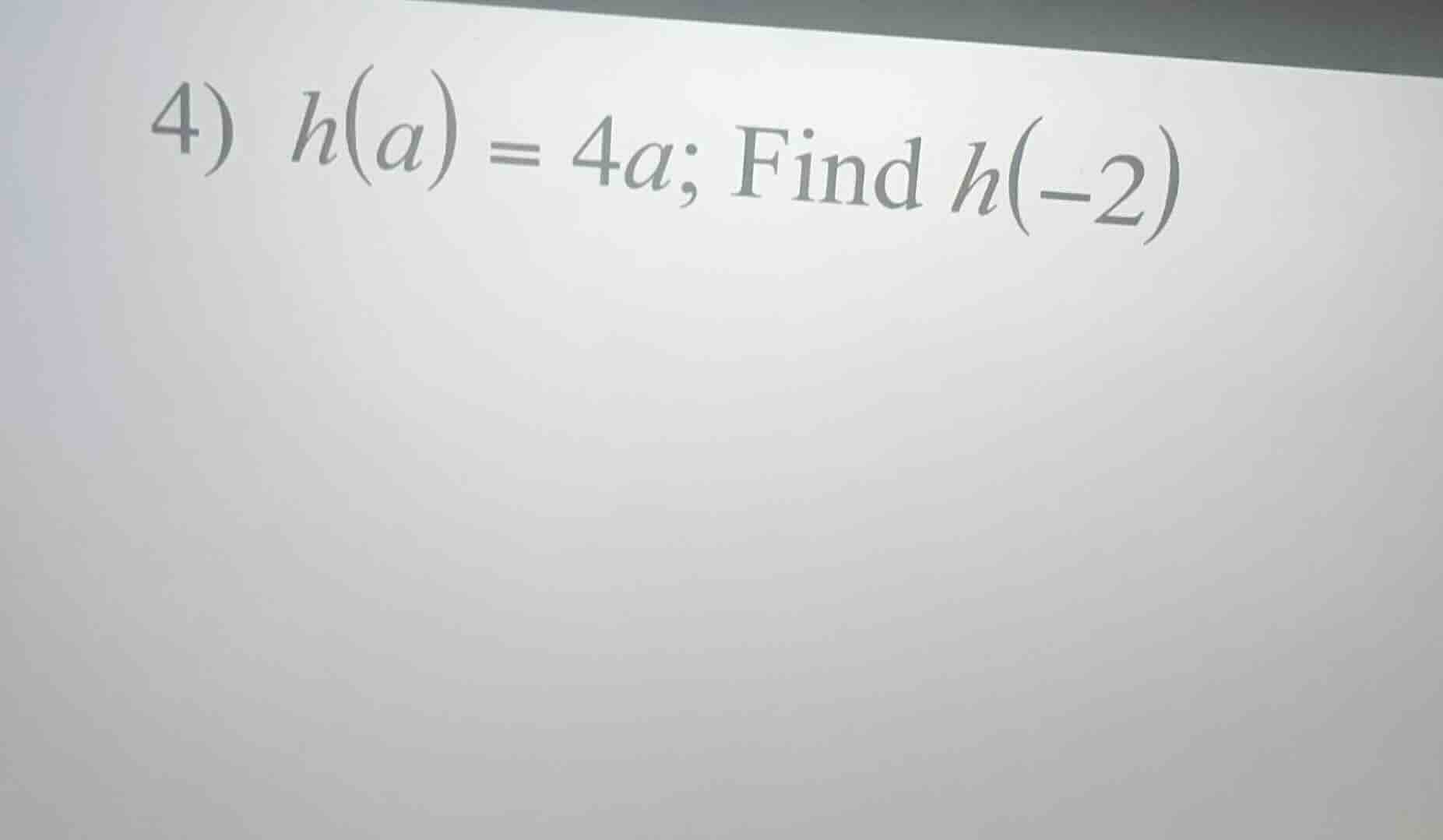 4) h(a) = 4a; find h(-2)