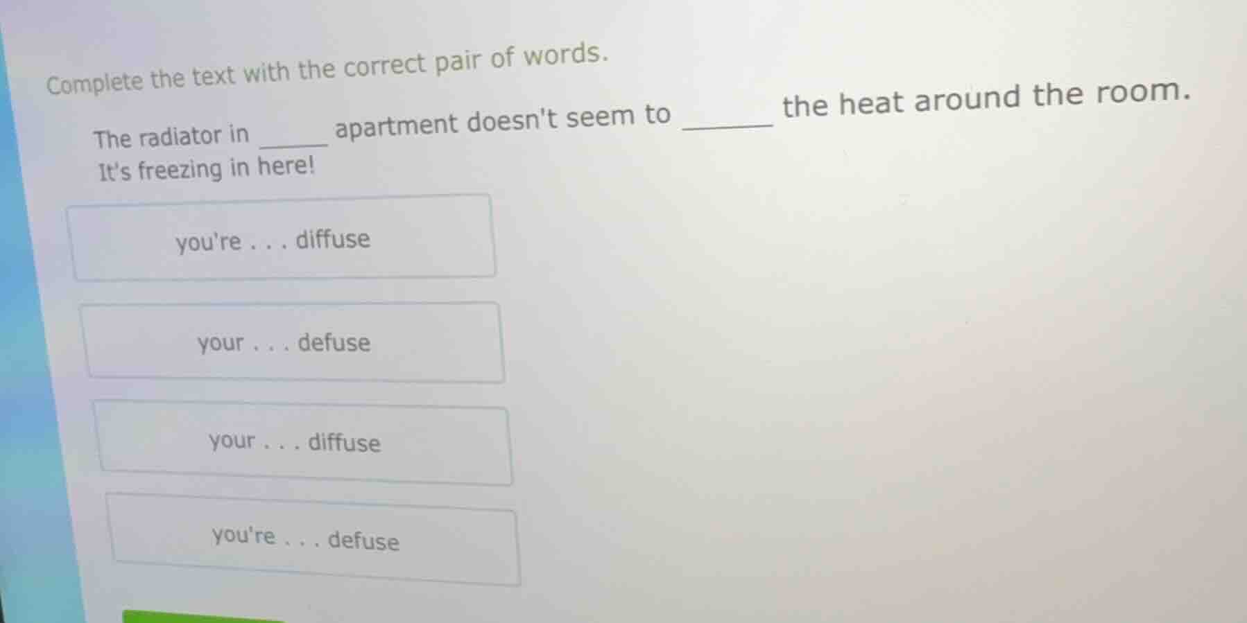 complete the text with the correct pair of words. the radiator in ____ …