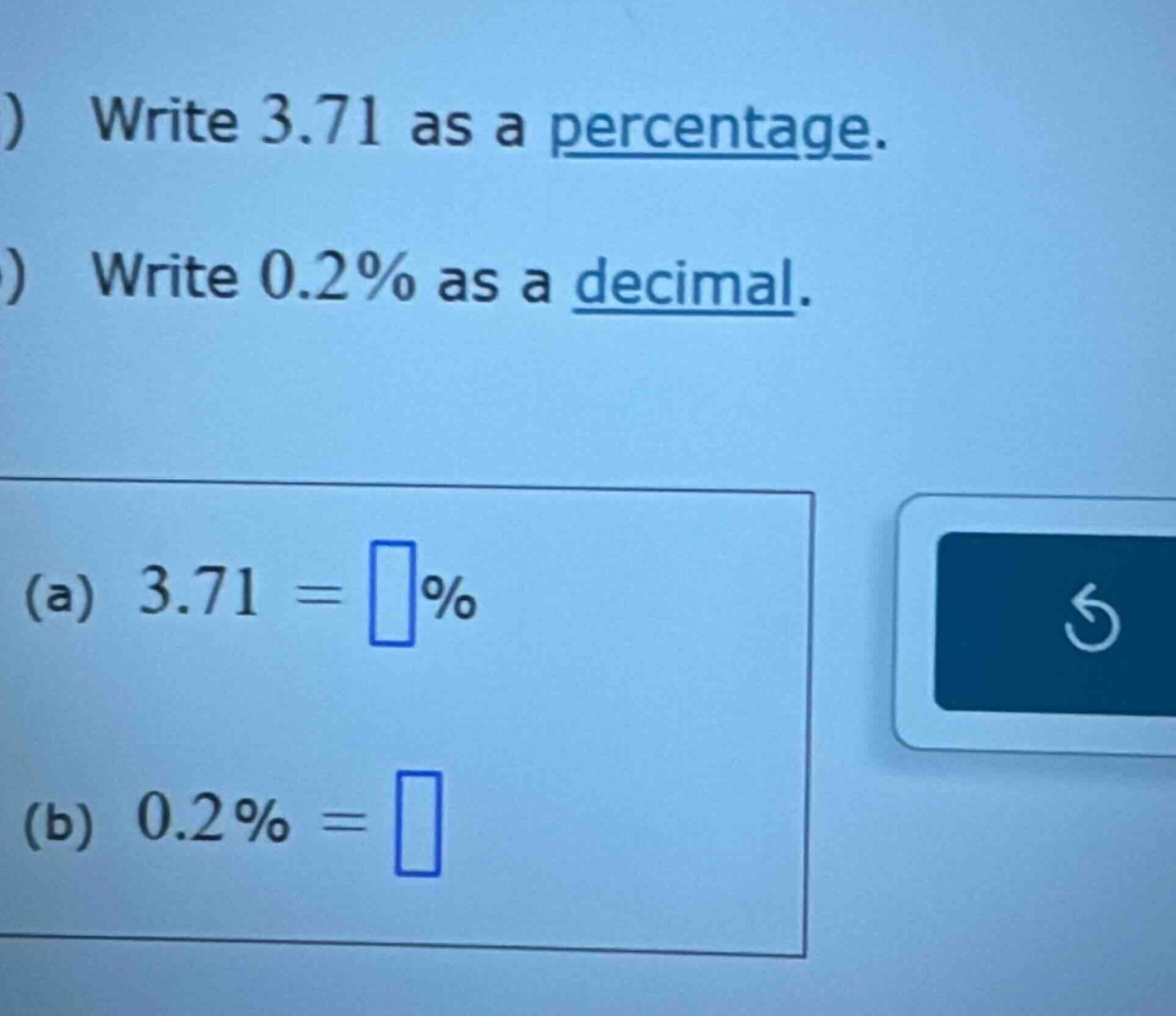 ) write 3.71 as a percentage. ) write 0.2% as a decimal. (a) 3.71 = □% …