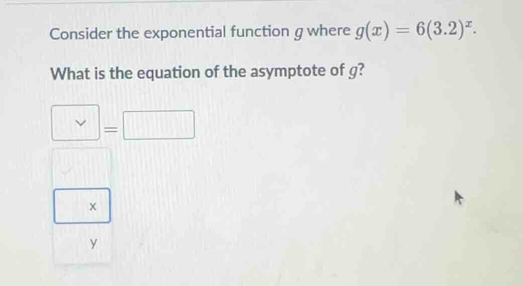 consider the exponential function g where $g(x) = 6(3.2)^x$. what is th…