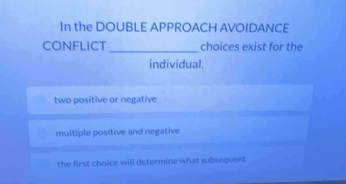in the double approach avoidance conflict ________ choices exist for th…