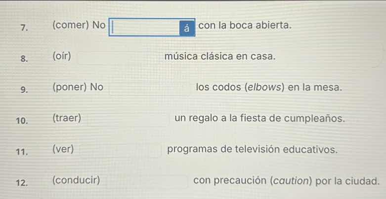 7. (comer) no á con la boca abierta. 8. (oír) música clásica en casa. 9…