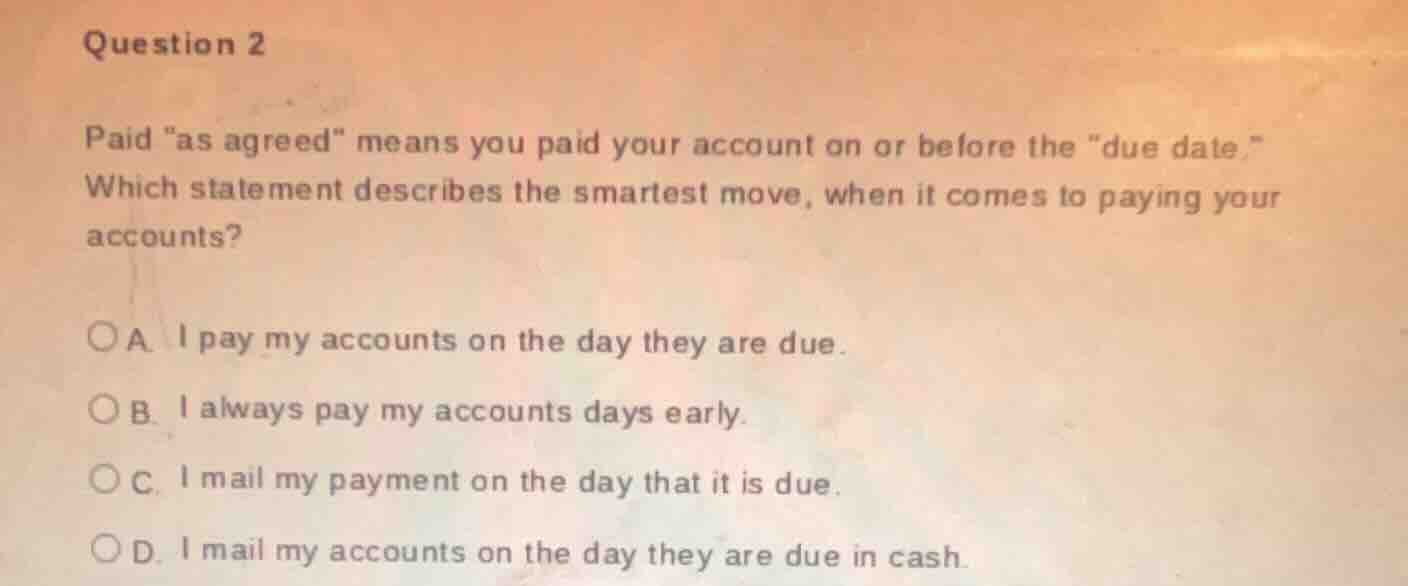 question 2 paid \as agreed\ means you paid your account on or before th…