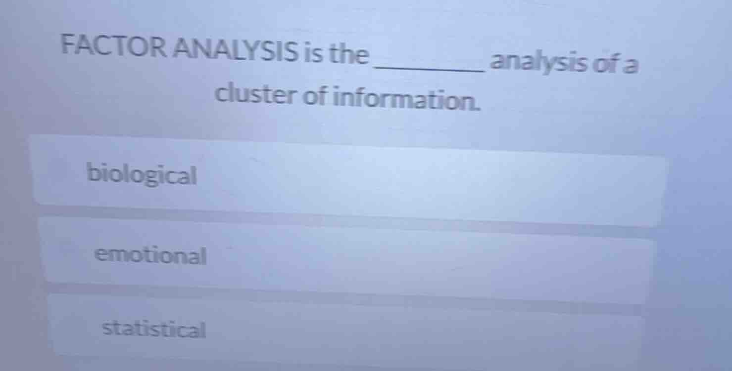 factor analysis is the _______ analysis of a cluster of information. bi…
