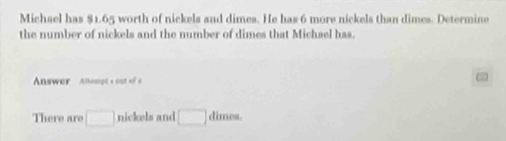 michael has $1.65 worth of nickels and dimes. he has 6 more nickels tha…