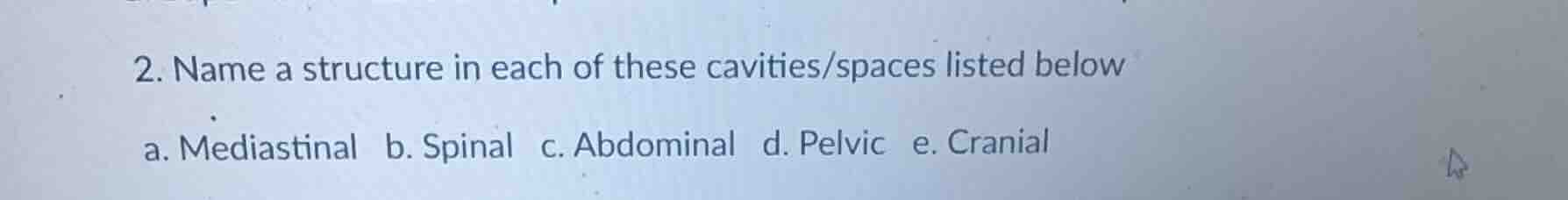 2. name a structure in each of these cavities/spaces listed below a. me…