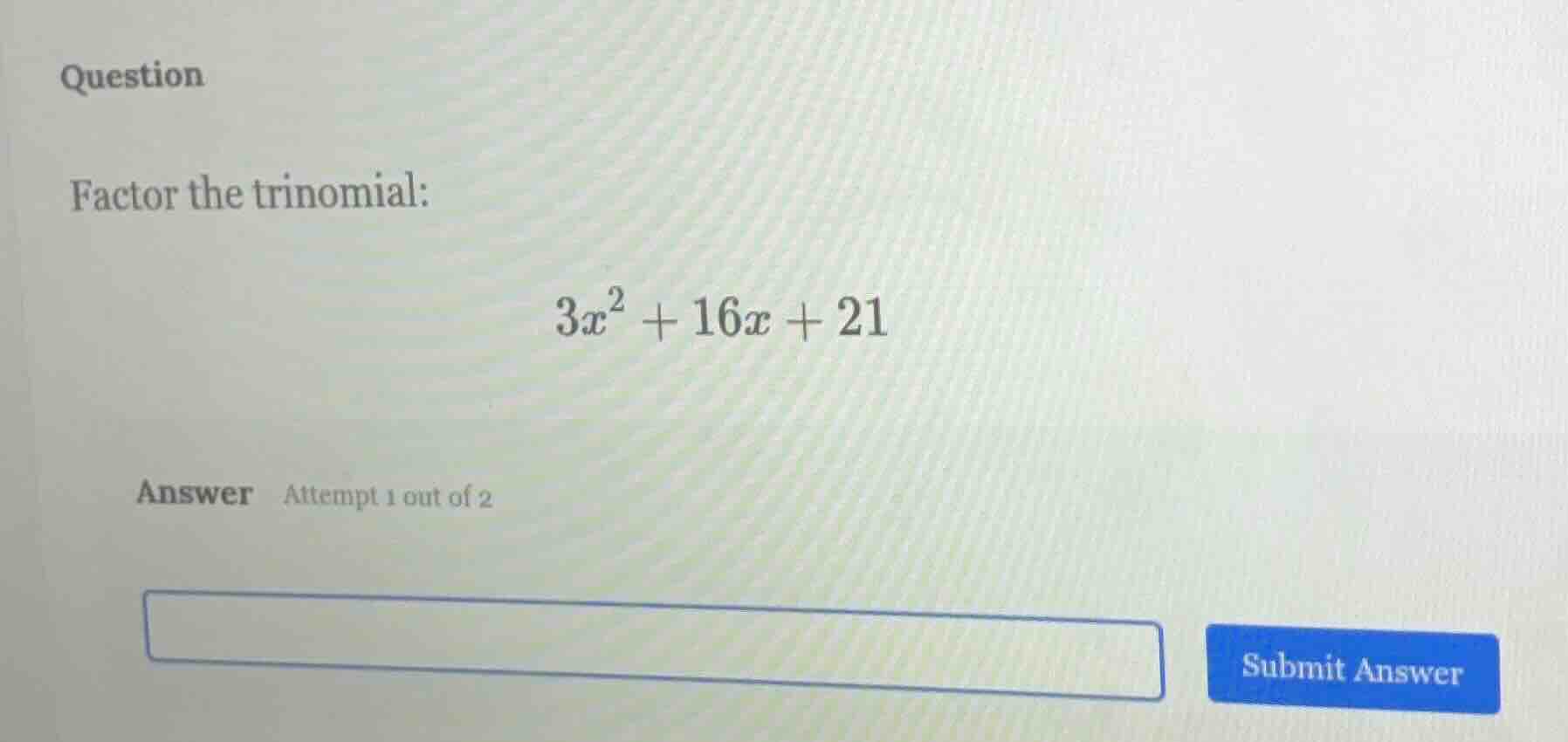 question factor the trinomial: $3x^2 + 16x + 21$ answer attempt 1 out o…