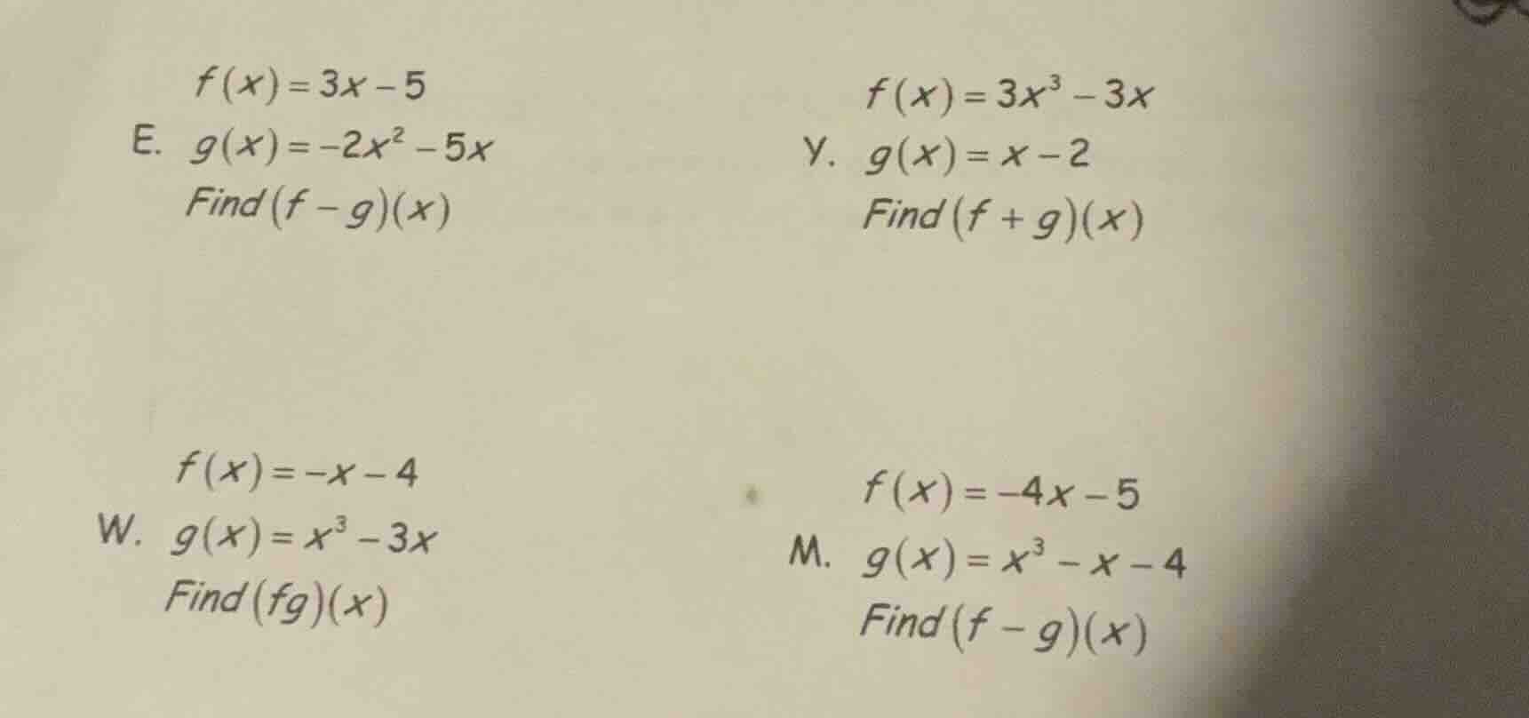 f(x)=3x - 5 e. g(x)=-2x² - 5x find (f - g)(x) f(x)=3x³ - 3x y. g(x)=x -…