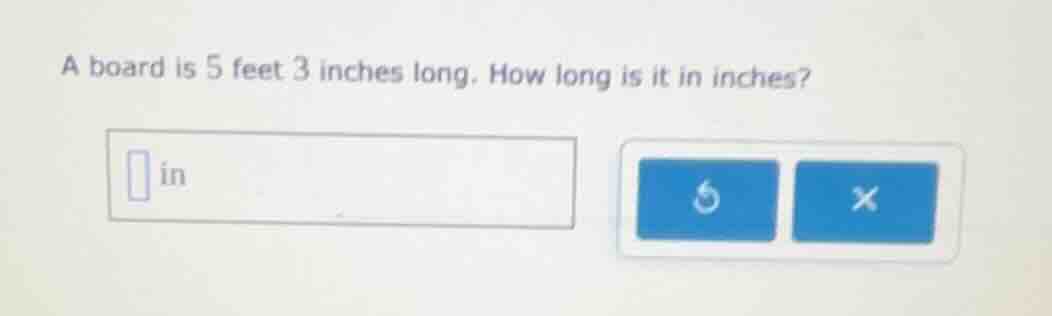 a board is 5 feet 3 inches long. how long is it in inches? in